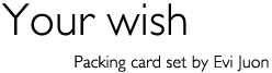 Title: &laquo;Your wish&raquo; Packing card set Set by Evi Juon