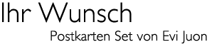 &laquo;Ihr Wunsch&raquo; Postkarten Set von Evi Juon und Ruth Juon