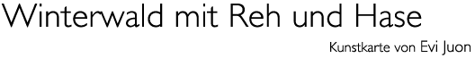 Titel: Kunst karte &laquo;Winterwald mit Reh und Hase&raquo;